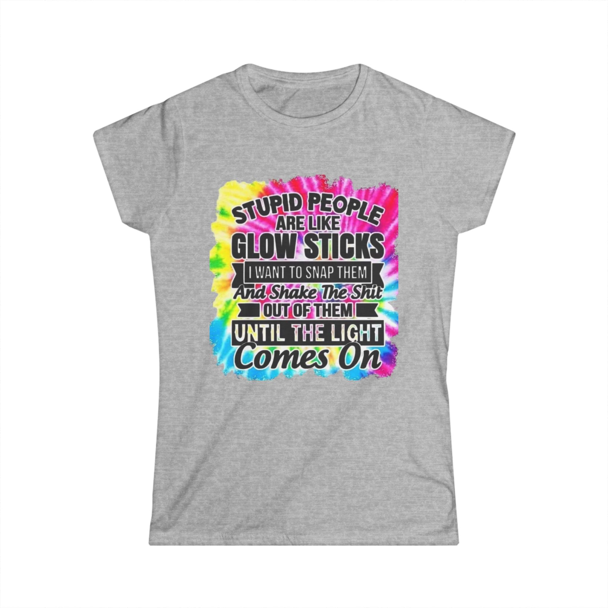 Tie-Dye Funny Quote Tee — “Stupid People Are Like Glow Sticks” Womens T‑Shirt
