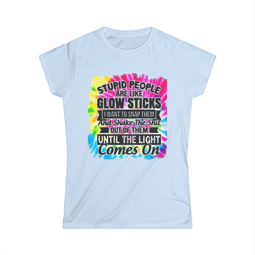 Tie-Dye Funny Quote Tee — “Stupid People Are Like Glow Sticks” Womens T‑Shirt