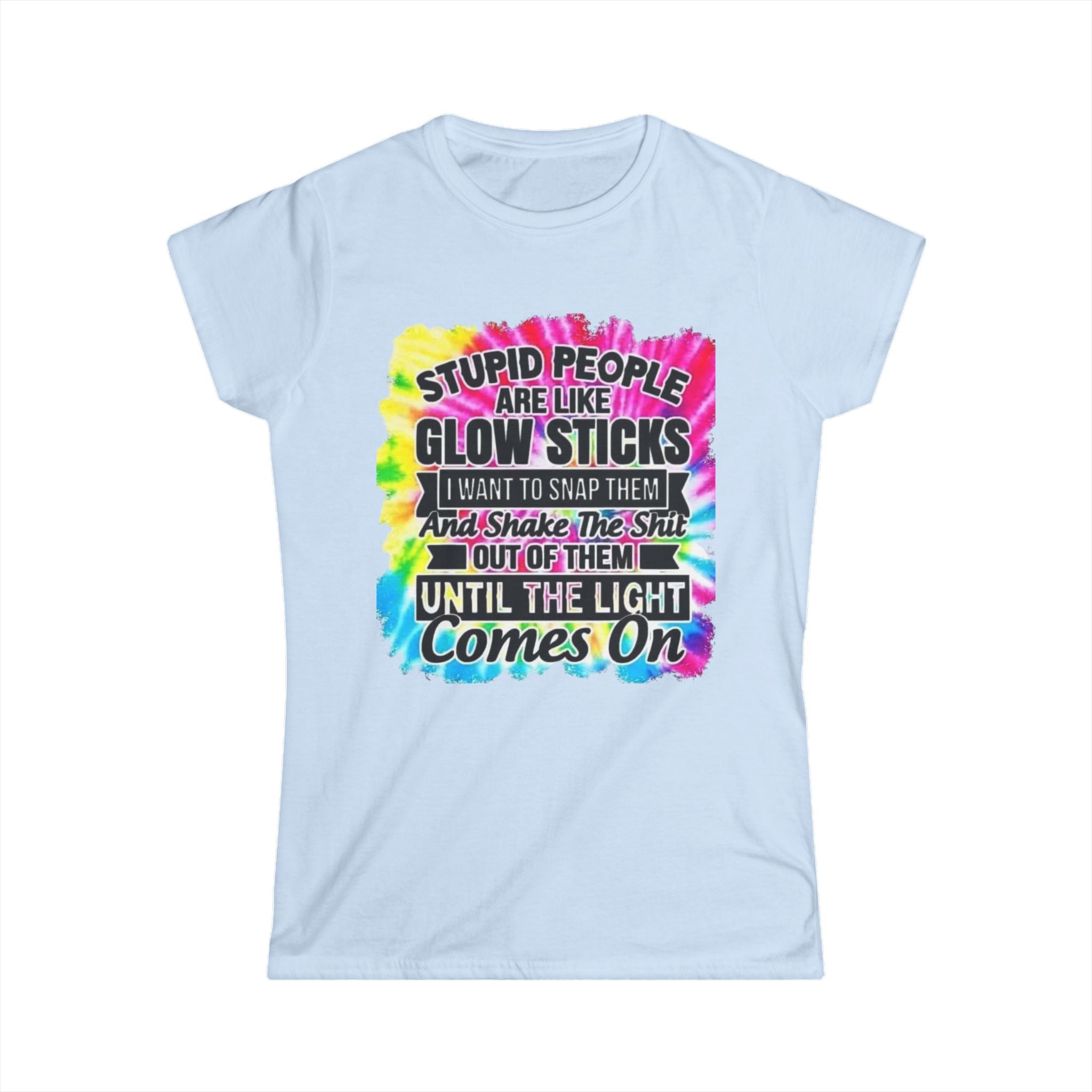 Tie-Dye Funny Quote Tee — “Stupid People Are Like Glow Sticks” Womens T‑Shirt