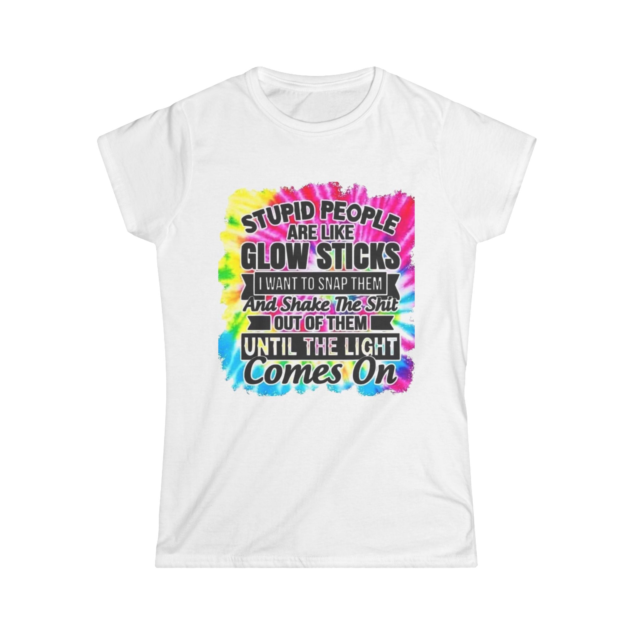Tie-Dye Funny Quote Tee — “Stupid People Are Like Glow Sticks” Womens T‑Shirt
