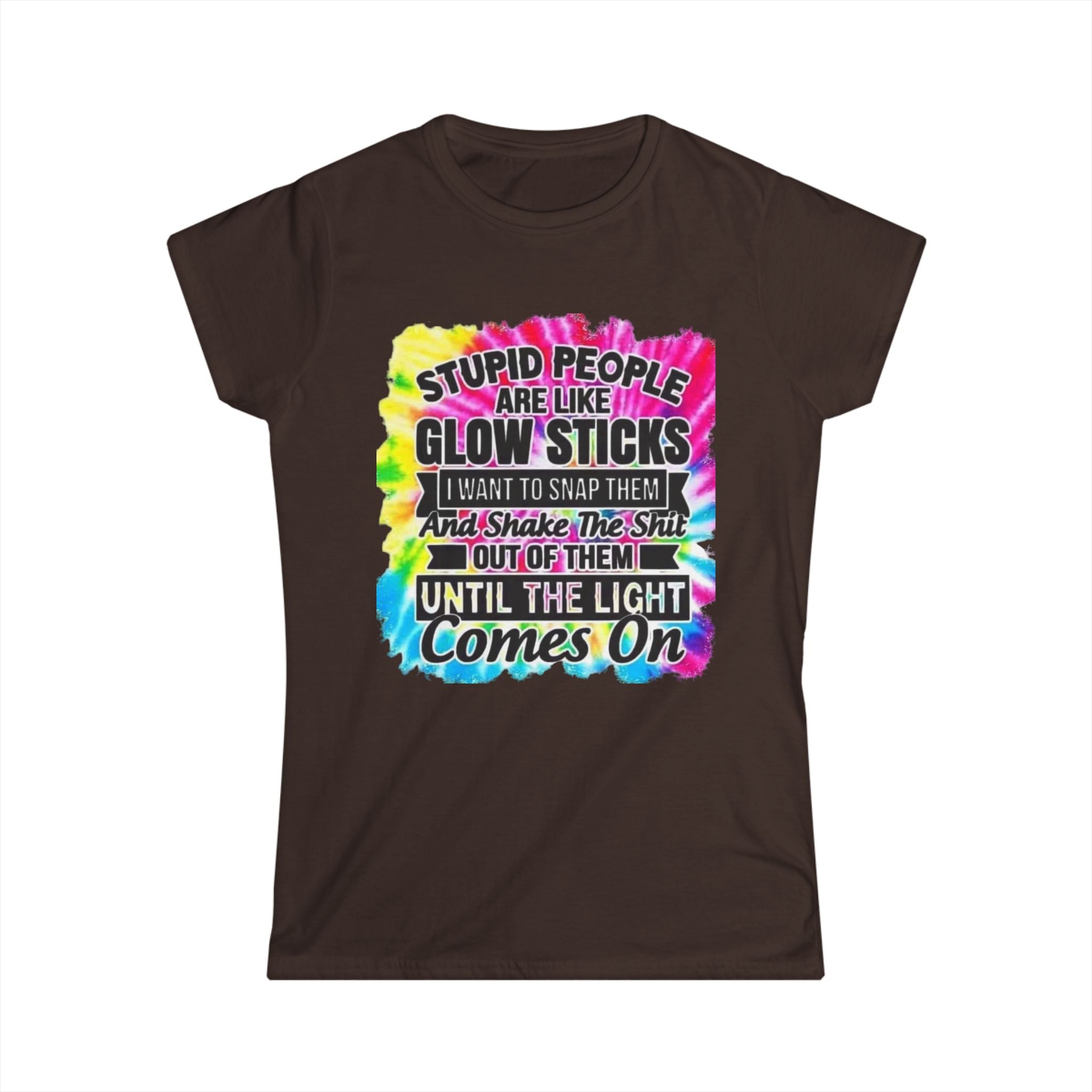 Tie-Dye Funny Quote Tee — “Stupid People Are Like Glow Sticks” Womens T‑Shirt